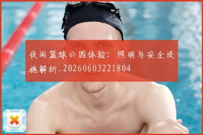 夜间篮球公园体验：照明与安全设施解析_20260603221804