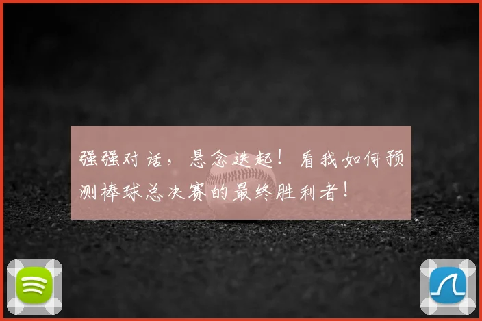 强强对话，悬念迭起！看我如何预测棒球总决赛的最终胜利者！