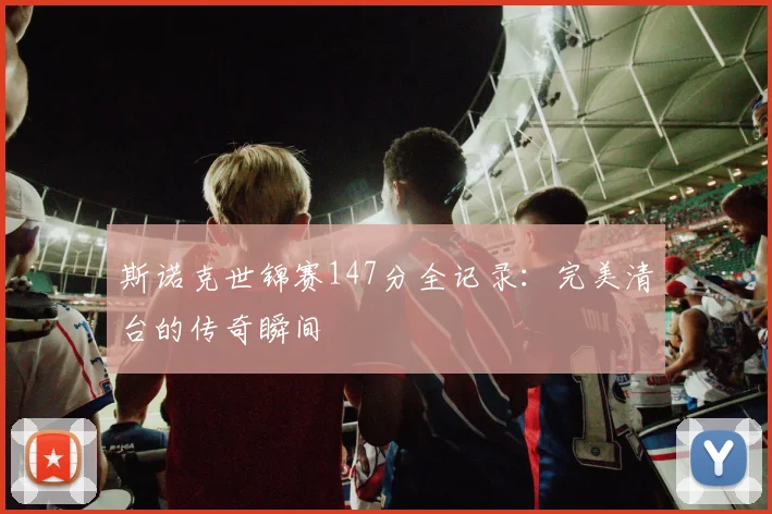 斯诺克世锦赛147分全记录：完美清台的传奇瞬间