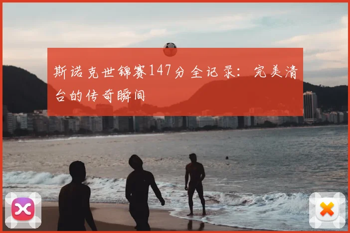 斯诺克世锦赛147分全记录：完美清台的传奇瞬间